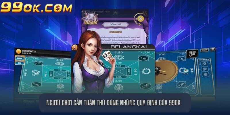 Người chơi cần tuân thủ đúng những quy định của 99OK