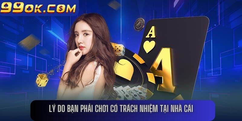 Lý do bạn phải chơi có trách nhiệm tại nhà cái