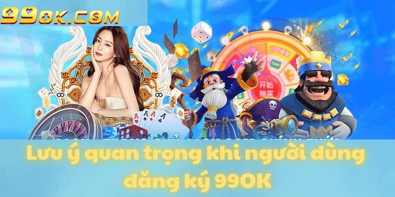 Lưu ý quan trọng khi người dùng đăng ký 99OK