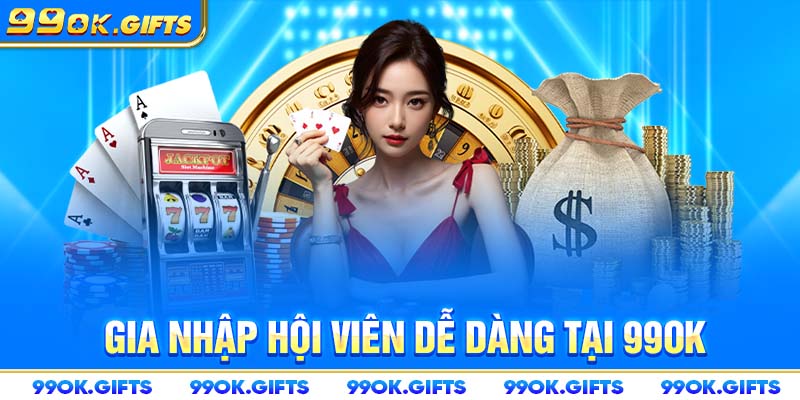 Gia nhập hội viên dễ dàng tại 99OK