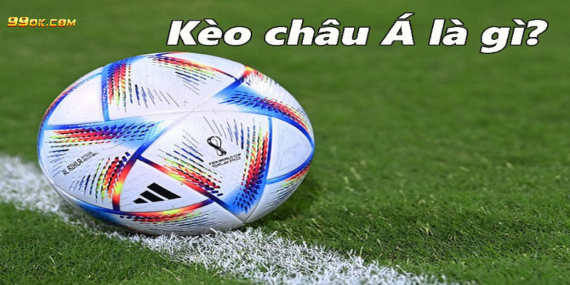 Kèo Châu Á - Hình thức chơi cá cược thể thao phổ biến tại 99OK