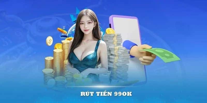 Rút tiền 99OK trực tiếp trên nền tảng hội viên nhận được nhiều quyền lợi